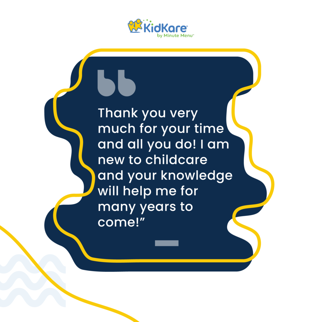 Thank you very much for your time and all you do! I am new to childcare, and your knowledge will help me for many years to come.